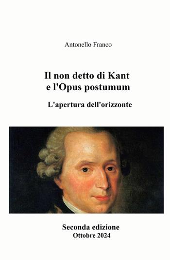 Il non detto di Kant e l'Opus postumum. L'apertura dell'orizzonte - Antonello Franco - Libro ilmiolibro self publishing 2024, La community di ilmiolibro.it | Libraccio.it