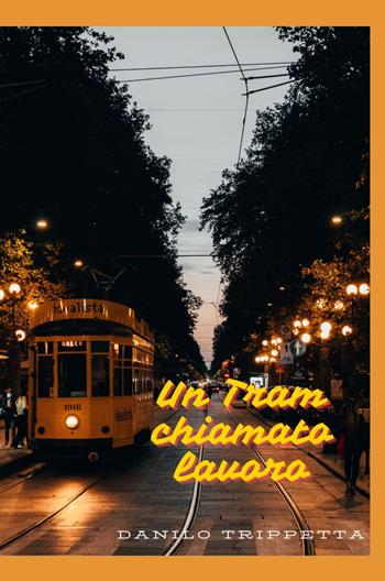 Un tram chiamato lavoro - Danilo Trippetta - Libro ilmiolibro self publishing 2024, La community di ilmiolibro.it | Libraccio.it