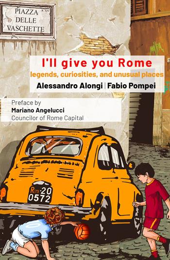 I'll give you Rome. Guide with legends, curiosities and unusual places of the Eternal City - Fabio Pompei - Libro ilmiolibro self publishing 2024, La community di ilmiolibro.it | Libraccio.it