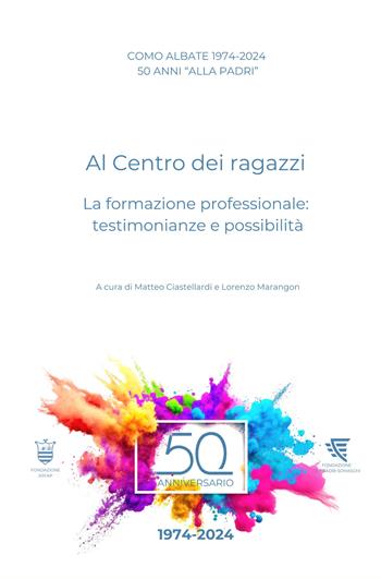 Como Albate 50 anni «alla Padri». Al Centro dei ragazzi. La formazione professionale: testimonianze e possibilità - Matteo Ciastellardi, Lorenzo Marangon - Libro ilmiolibro self publishing 2024, La community di ilmiolibro.it | Libraccio.it