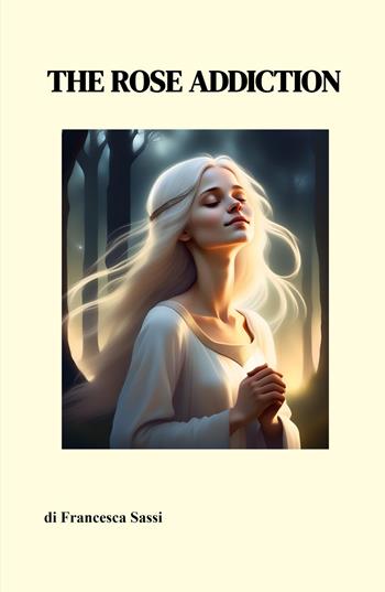 The rose addiction - Francesca Sassi - Libro ilmiolibro self publishing 2024, La community di ilmiolibro.it | Libraccio.it