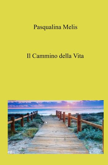 Il cammino della vita - Pasqualina Melis - Libro ilmiolibro self publishing 2024, La community di ilmiolibro.it | Libraccio.it