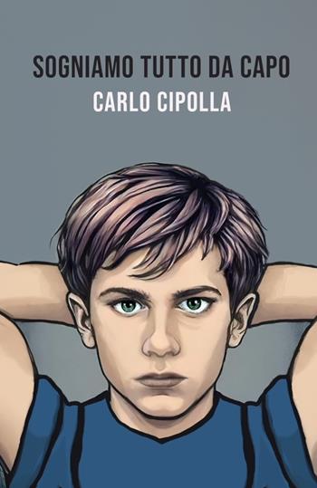 Sogniamo tutto da capo - Carlo Cipolla - Libro ilmiolibro self publishing 2024, La community di ilmiolibro.it | Libraccio.it
