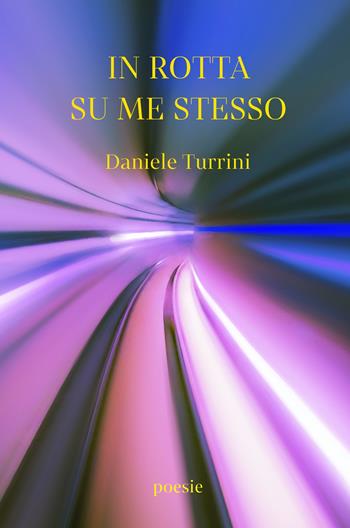 In rotta su me stesso - Daniele Turrini - Libro ilmiolibro self publishing 2024, La community di ilmiolibro.it | Libraccio.it