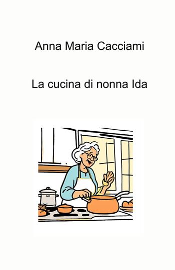 La cucina di nonna Ida - Anna Maria Cacciami - Libro ilmiolibro self publishing 2024, La community di ilmiolibro.it | Libraccio.it
