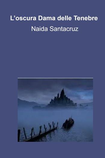L'oscura Dama delle Tenebre - Naida Santacruz - Libro ilmiolibro self publishing 2024, La community di ilmiolibro.it | Libraccio.it