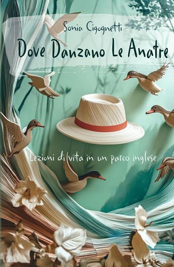 Dove danzano le anatre. Lezioni di vita in un parco inglese - Sonia Cigognetti - Libro ilmiolibro self publishing 2024, La community di ilmiolibro.it | Libraccio.it