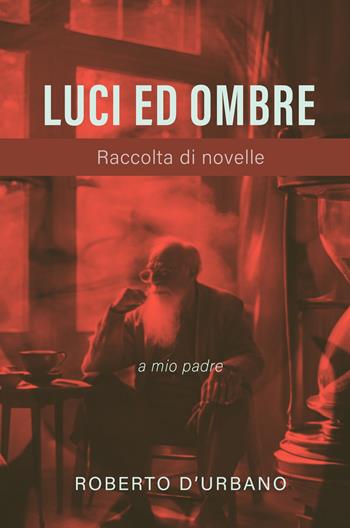 Luci ed ombre. Raccolta di novelle - Roberto D'Urbano - Libro ilmiolibro self publishing 2024, La community di ilmiolibro.it | Libraccio.it