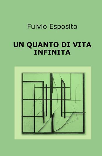 Un quanto di vita infinita - Fulvio Esposito - Libro ilmiolibro self publishing 2024, La community di ilmiolibro.it | Libraccio.it