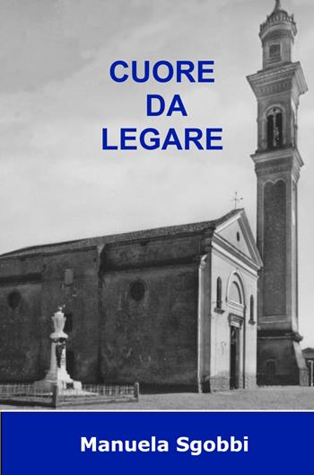 Cuore da legare - Manuela Sgobbi - Libro ilmiolibro self publishing 2024, La community di ilmiolibro.it | Libraccio.it