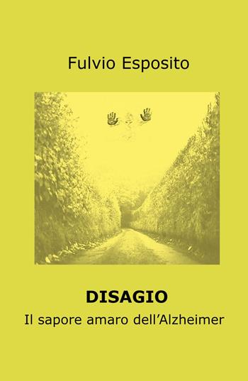 Disagio. Il sapore amaro dell'Alzheimer - Fulvio Esposito - Libro ilmiolibro self publishing 2024, La community di ilmiolibro.it | Libraccio.it