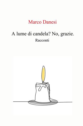 A lume di candela? No, grazie.. racconti - Marco Danesi - Libro ilmiolibro self publishing 2024, La community di ilmiolibro.it | Libraccio.it