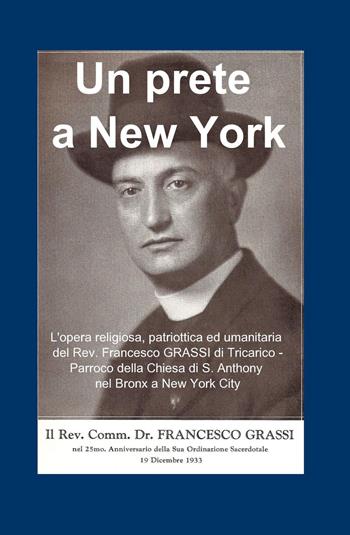 Un prete a New York. L'opera religiosa, patriottica ed umanitaria del Rev. Francesco GRASSI di Tricarico. Parroco della Chiesa di S. Anthony nel Bronx a New York City - Giuseppe Alfonso Grassi - Libro ilmiolibro self publishing 2024, La community di ilmiolibro.it | Libraccio.it