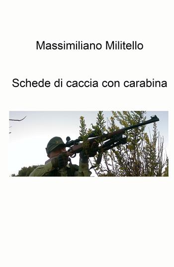 Schede di caccia con carabina - Massimiliano Militello - Libro ilmiolibro self publishing 2024, La community di ilmiolibro.it | Libraccio.it