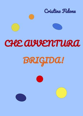 Che avventura Brigida! Ediz. a colori - Cristina Fidone - Libro ilmiolibro self publishing 2024, La community di ilmiolibro.it | Libraccio.it
