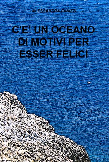 C'è un oceano di motivi per essere felici - Alessandra Fanizzi - Libro ilmiolibro self publishing 2024, La community di ilmiolibro.it | Libraccio.it