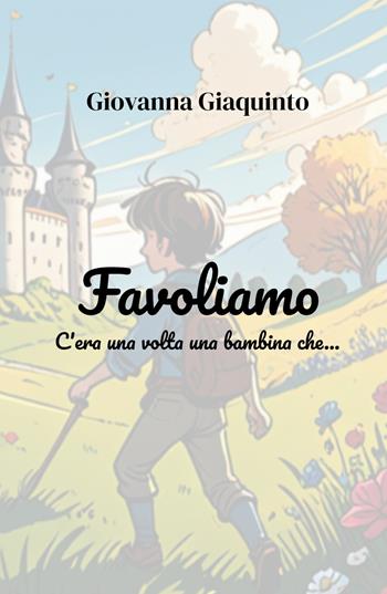 Favoliamo. C'era una volta una bambina che... - Giovanna Giaquinto - Libro ilmiolibro self publishing 2024, La community di ilmiolibro.it | Libraccio.it