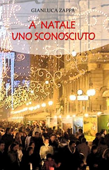 A Natale uno sconosciuto - Gianluca Zappa - Libro ilmiolibro self publishing 2024, La community di ilmiolibro.it | Libraccio.it