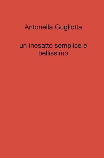 Un inesatto semplice e bellissimo - Antonella Gugliotta - Libro ilmiolibro self publishing 2024, La community di ilmiolibro.it | Libraccio.it