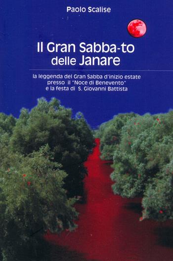Il gran sabba-to delle janare. La leggenda del gran sabba d'inizio estate presso il noce di Benevento e la festa di S. Giovanni Battista - Paolo Scalise - Libro ilmiolibro self publishing 2025, La community di ilmiolibro.it | Libraccio.it