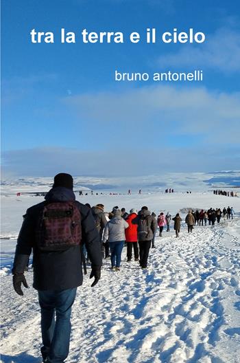 Tra la terra e il cielo - Bruno Antonelli - Libro ilmiolibro self publishing 2025, La community di ilmiolibro.it | Libraccio.it