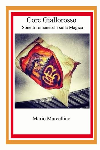 Core Giallorosso. Sonetti romaneschi sulla magica - Mario Marcellino - Libro ilmiolibro self publishing 2025, La community di ilmiolibro.it | Libraccio.it
