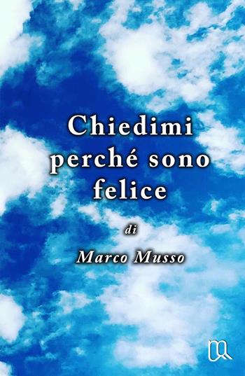 Chiedimi perche sono felice. Light - Marco Musso - Libro ilmiolibro self publishing 2025, La community di ilmiolibro.it | Libraccio.it