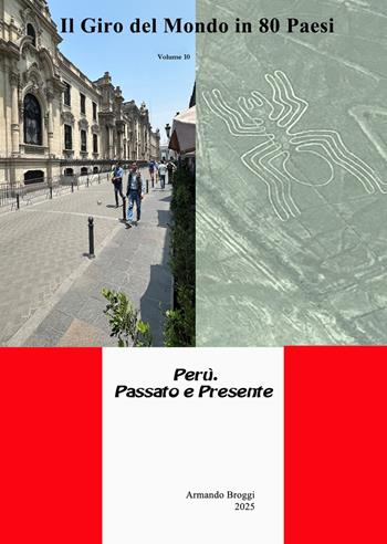 Il giro del mondo in 80 Paesi. Vol. 10: Perù. Passato e presente - Armando Broggi - Libro ilmiolibro self publishing 2025, La community di ilmiolibro.it | Libraccio.it