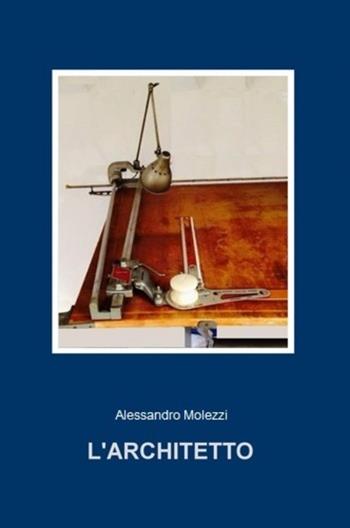 L'architetto - Alessandro Molezzi - Libro ilmiolibro self publishing 2025, La community di ilmiolibro.it | Libraccio.it