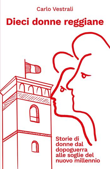 Dieci donne reggiane. Storie di donne dal dopoguerra al nuovo millennio - Carlo Vestrali - Libro ilmiolibro self publishing 2025, La community di ilmiolibro.it | Libraccio.it