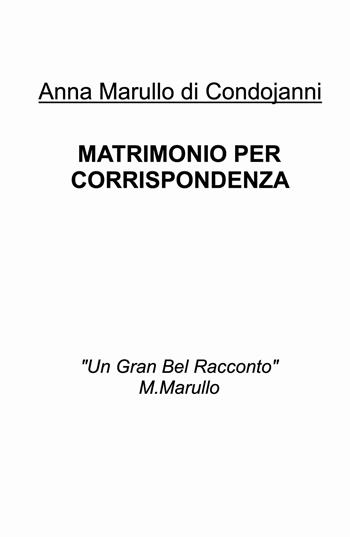 Matrimonio per corrispondenza - Anna Marullo di Condojanni - Libro ilmiolibro self publishing 2025, La community di ilmiolibro.it | Libraccio.it