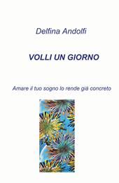 Volli un giorno. Amare il tuo sogno lo rende già concreto