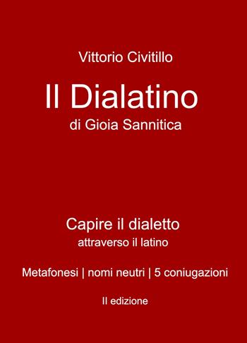 Il "dialatino" di Gioia Sannitica. Capire il dialetto attraverso il latino. Metafonesi nomi neutri 5 coniugazioni - Vittorio Civitillo - Libro ilmiolibro self publishing 2025, La community di ilmiolibro.it | Libraccio.it