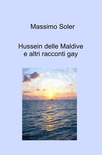 Hussein delle Maldive e altri racconti gay - Massimo Soler - Libro ilmiolibro self publishing 2025, La community di ilmiolibro.it | Libraccio.it