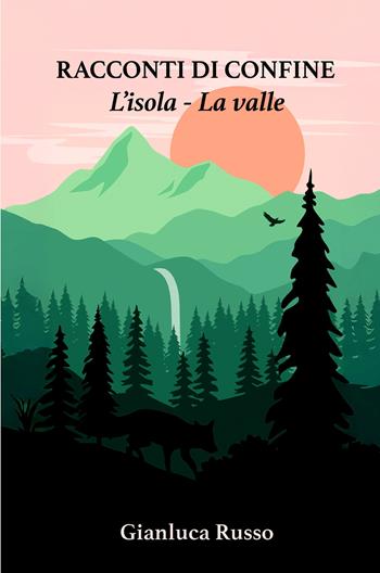 Racconti di confine. L'isola. La valle - Gianluca Russo - Libro ilmiolibro self publishing 2025, La community di ilmiolibro.it | Libraccio.it