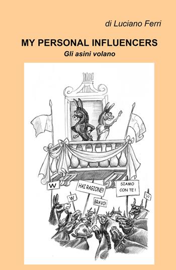 My personal influencers. Gli asini volano - Luciano Ferri - Libro ilmiolibro self publishing 2025, La community di ilmiolibro.it | Libraccio.it