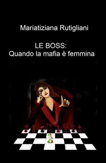 Le boss: quando la mafia e femmina - Mariatiziana Rutigliani - Libro ilmiolibro self publishing 2025, La community di ilmiolibro.it | Libraccio.it