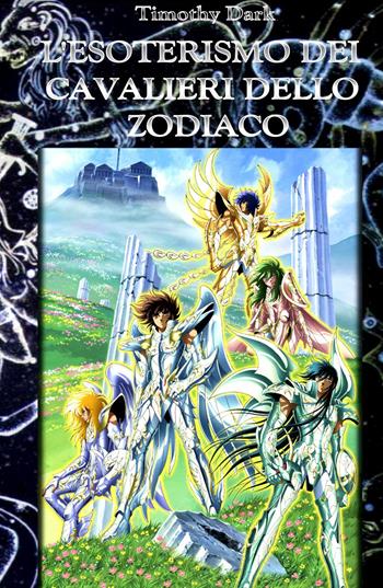 L'esoterismo dei cavalieri dello zodiaco - Timothy Dark - Libro ilmiolibro self publishing 2025, La community di ilmiolibro.it | Libraccio.it