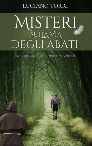Misteri sulla Via degli Abati. Non credere a chi dice di non portare maschere - Luciano Torri - Libro ilmiolibro self publishing 2025, La community di ilmiolibro.it | Libraccio.it