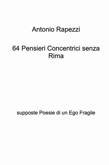 64 pensieri concentrici senza rima. Supposte poesie di un ego fragile - Antonio Rapezzi - Libro ilmiolibro self publishing 2025, La community di ilmiolibro.it | Libraccio.it
