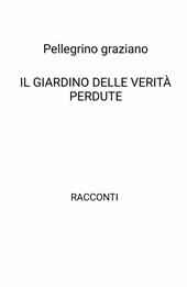 Il giardino delle verita perdute. Racconti