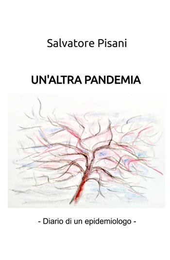 Un'altra pandemia. (diario di un epidemiologo) - Salvatore Pisani - Libro ilmiolibro self publishing 2025, La community di ilmiolibro.it | Libraccio.it