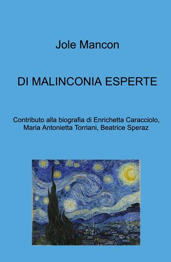 Di malinconia esperte. Contributo alla biografia di Enrichetta Caracciolo, Maria Antonietta Torriani, Beatrice Speraz - Jole Mancon - Libro ilmiolibro self publishing 2025, La community di ilmiolibro.it | Libraccio.it