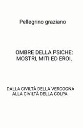 Ombre della psiche: mostri, miti ed eroi. Dalla civiltà della vergogna alla civiltà della colpa