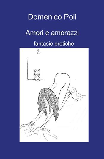 Amori e amorazzi. Fantasie erotiche - Domenico Poli - Libro ilmiolibro self publishing 2025, La community di ilmiolibro.it | Libraccio.it