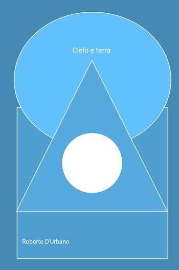 Cielo e terra. Raccolta di racconti e novelle - Roberto D'Urbano - Libro ilmiolibro self publishing 2025, La community di ilmiolibro.it | Libraccio.it