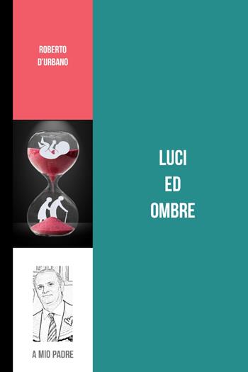 Luci ed ombre. Raccolta di novelle - Roberto D'Urbano - Libro ilmiolibro self publishing 2025, La community di ilmiolibro.it | Libraccio.it