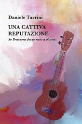 Una cattiva reputazione. Se Brassens fosse nato a Roma