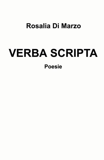 Verba scripta - Rosalia Di Marzo - Libro ilmiolibro self publishing 2025, La community di ilmiolibro.it | Libraccio.it