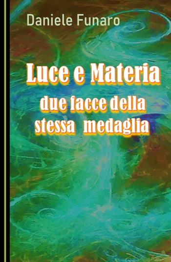Luce e materia. Due facce della stessa medaglia - Daniele Funaro - Libro ilmiolibro self publishing 2025, La community di ilmiolibro.it | Libraccio.it